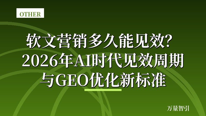 软文营销多久能见效？2026年AI时代见效周期与GEO优化新标准
