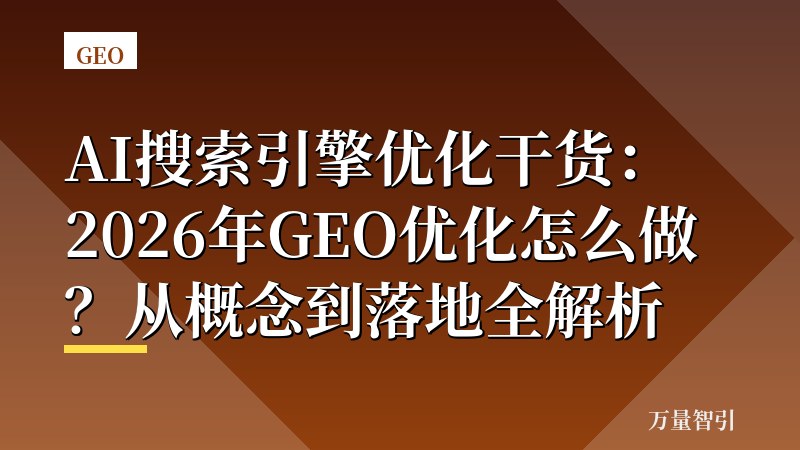 AI搜索引擎优化干货：2026年GEO优化怎么做？从概念到落地全解析
