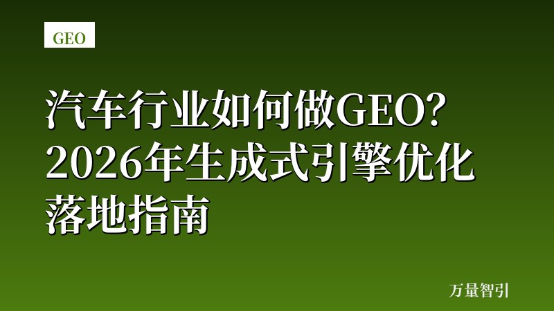 汽车行业如何做GEO？2026年生成式引擎优化落地指南