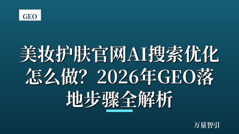 美妆护肤官网AI搜索优化怎么做？2026年GEO落地步骤全解析