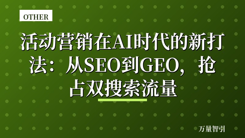 活动营销在AI时代的新打法:从SEO到GEO,抢占双搜索流量
