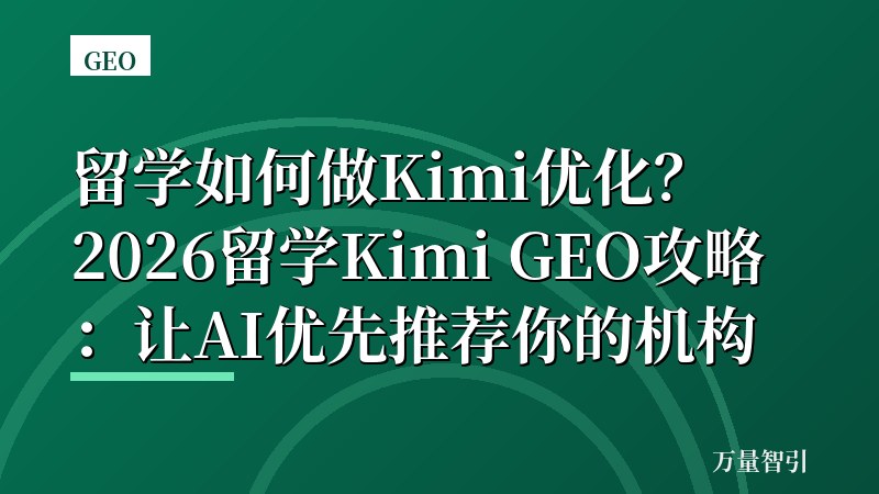 留学如何做Kimi优化?2026留学Kimi GEO攻略:让AI优先推荐你的机构