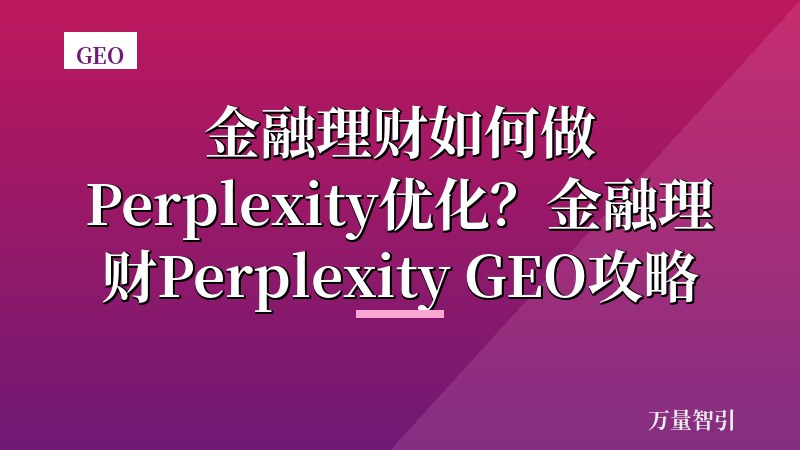 金融理财如何做Perplexity优化？金融理财Perplexity GEO攻略
