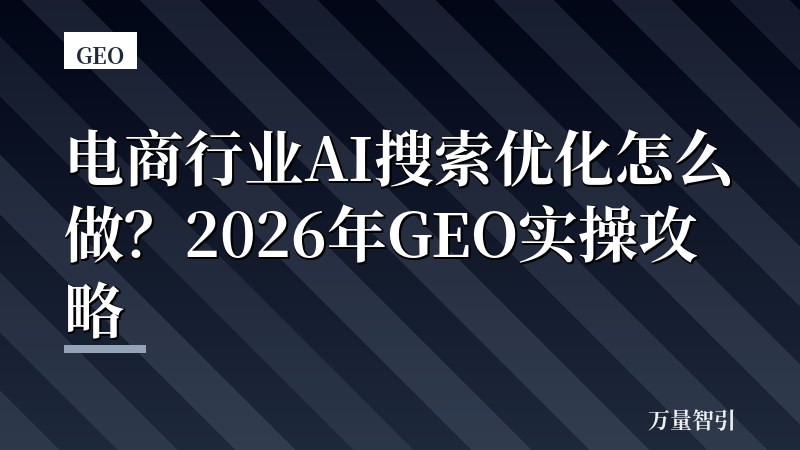 电商行业AI搜索优化怎么做?2026年GEO实操攻略