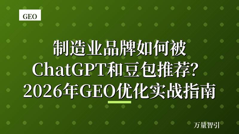 制造业品牌如何被ChatGPT和豆包推荐？2026年GEO优化实战指南