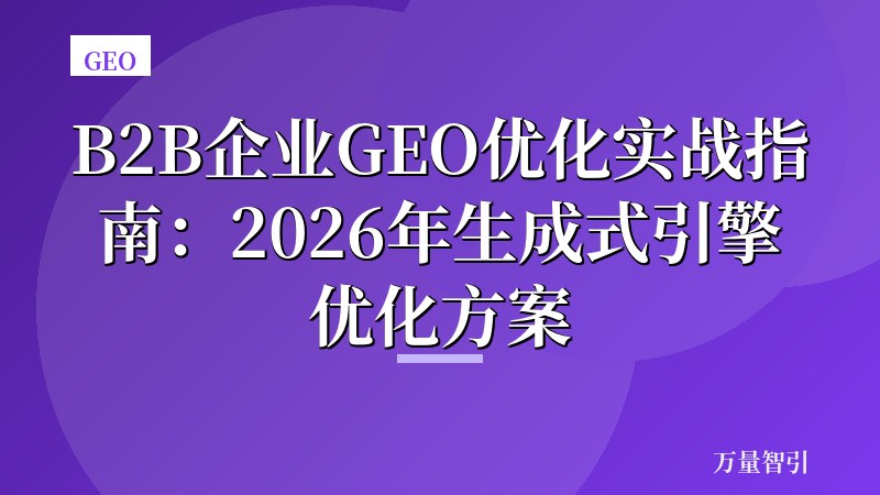 B2B企业GEO优化实战指南：2026年生成式引擎优化方案