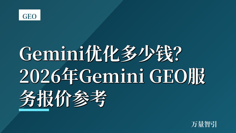 Gemini优化多少钱？2026年Gemini GEO服务报价参考