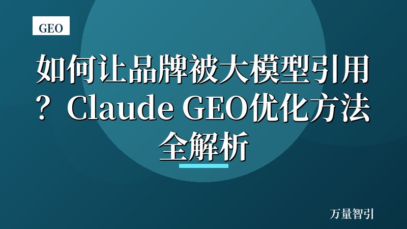如何让品牌被大模型引用?Claude GEO优化方法全解析