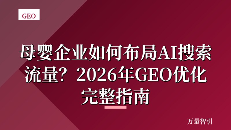 母婴企业如何布局AI搜索流量？2026年GEO优化完整指南