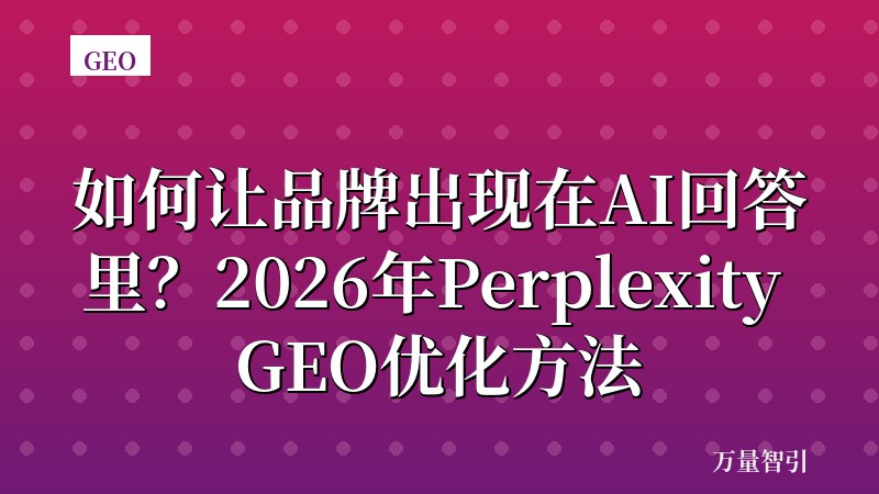 如何让品牌出现在AI回答里?2026年Perplexity GEO优化方法