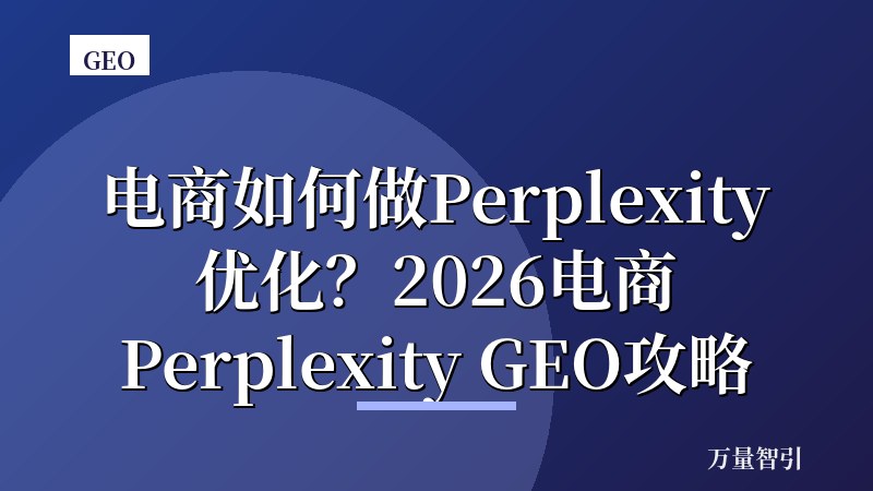 电商如何做Perplexity优化？2026电商Perplexity GEO攻略