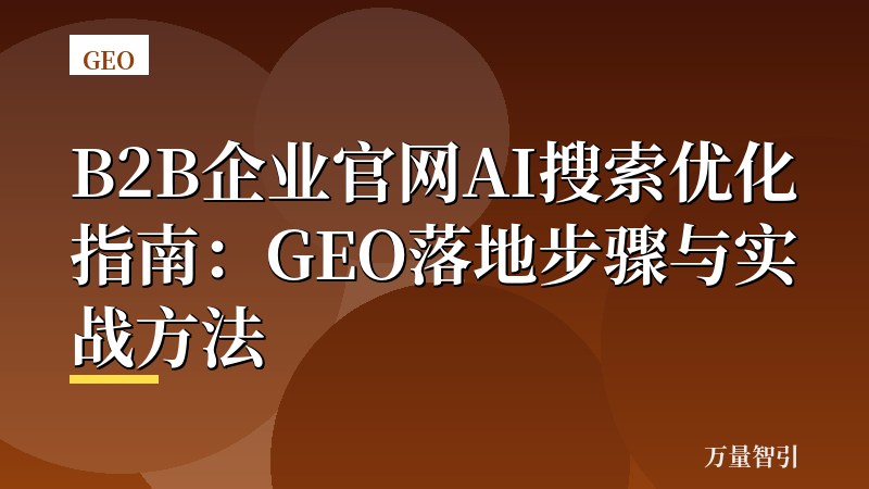B2B企业官网AI搜索优化指南：GEO落地步骤与实战方法