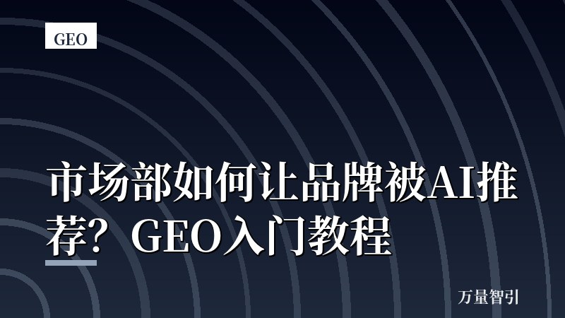 市场部如何让品牌被AI推荐？GEO入门教程