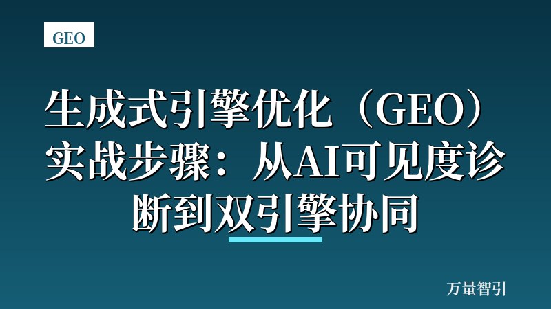 生成式引擎优化（GEO）实战步骤：从AI可见度诊断到双引擎协同