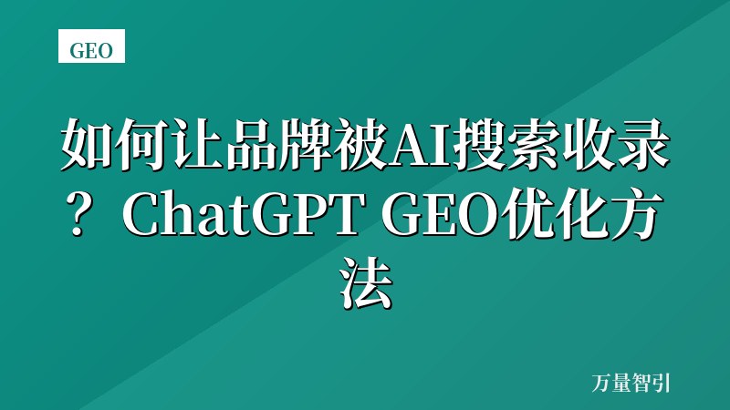 如何让品牌被AI搜索收录?ChatGPT GEO优化方法