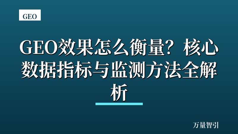 GEO效果怎么衡量?核心数据指标与监测方法全解析