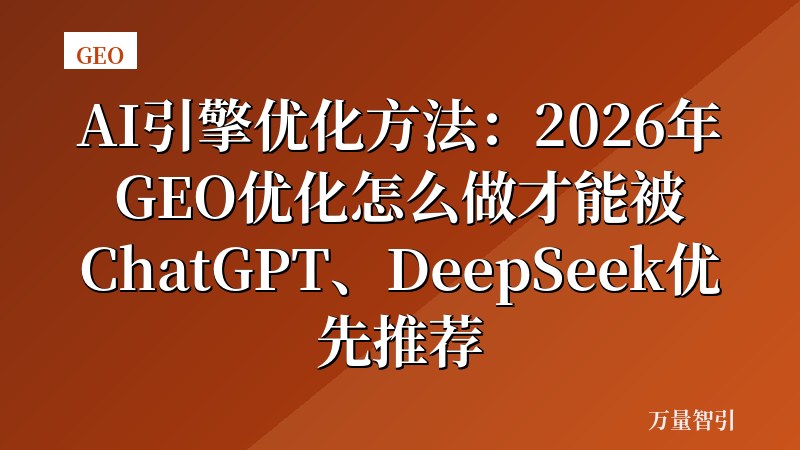 AI引擎优化方法：2026年GEO优化怎么做才能被ChatGPT、DeepSeek优先推荐
