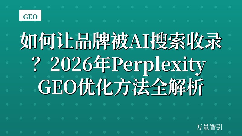 如何让品牌被AI搜索收录？2026年Perplexity GEO优化方法全解析