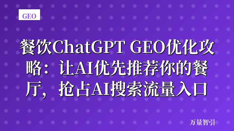 餐饮ChatGPT GEO优化攻略：让AI优先推荐你的餐厅，抢占AI搜索流量入口