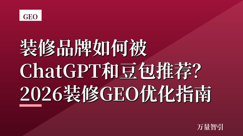 装修品牌如何被ChatGPT和豆包推荐？2026装修GEO优化指南